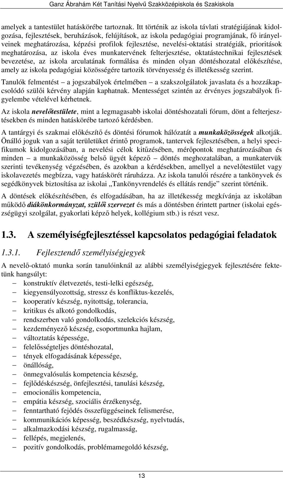 nevelési-oktatási stratégiák, prioritások meghatározása, az iskola éves munkatervének felterjesztése, oktatástechnikai fejlesztések bevezetése, az iskola arculatának formálása és minden olyan