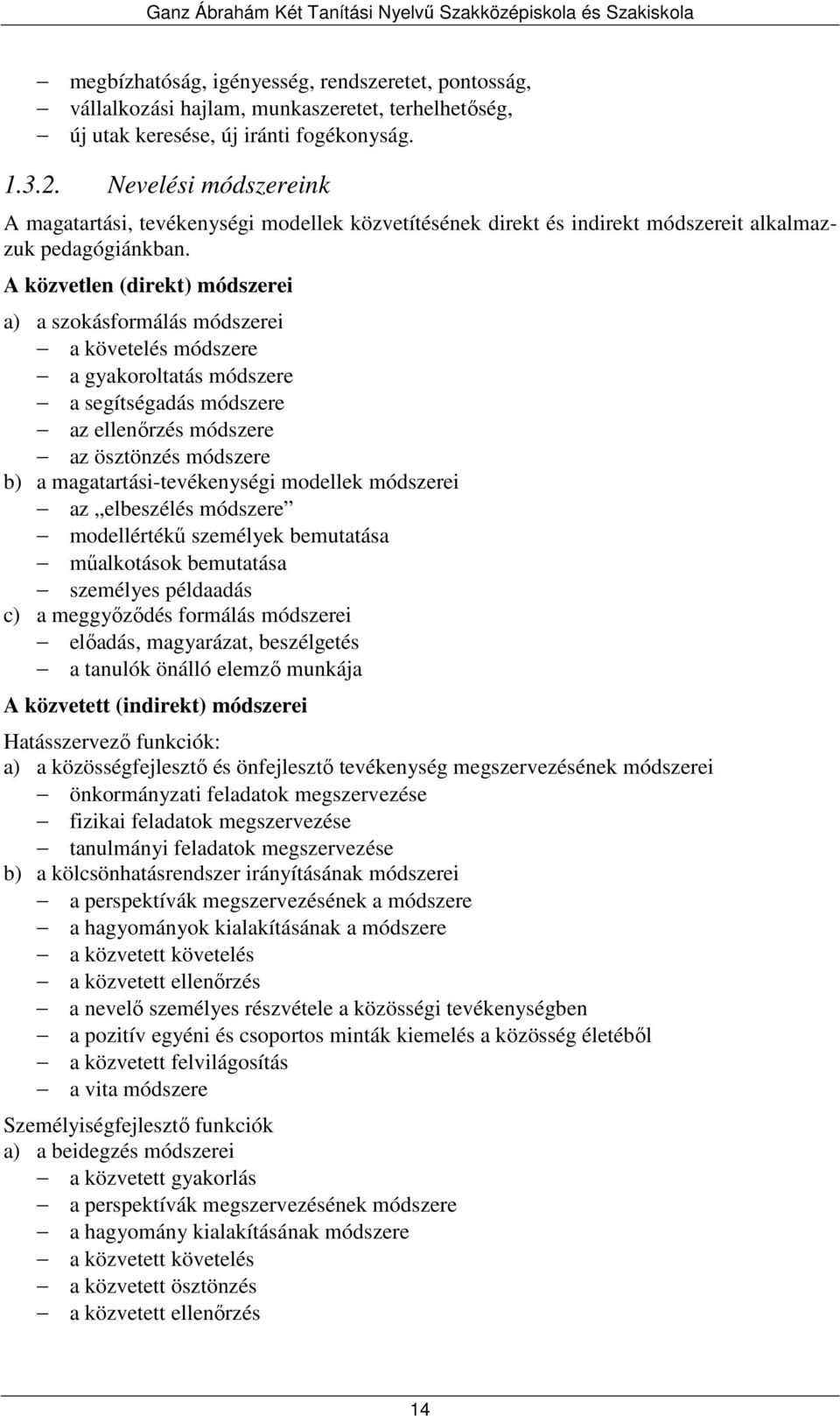 A közvetlen (direkt) módszerei a) a szokásformálás módszerei a követelés módszere a gyakoroltatás módszere a segítségadás módszere az ellenőrzés módszere az ösztönzés módszere b) a