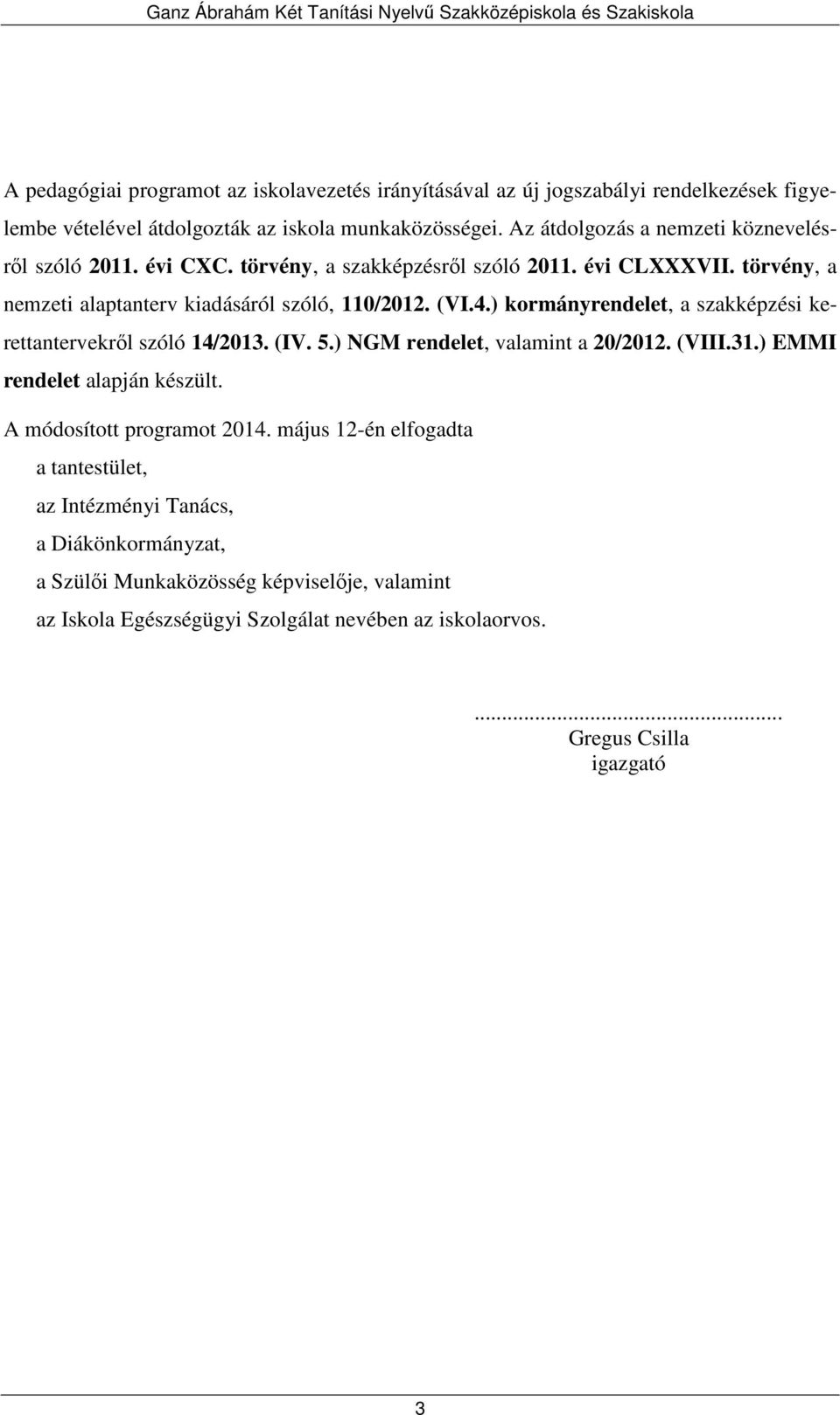 ) kormányrendelet, a szakképzési kerettantervekről szóló 14/2013. (IV. 5.) NGM rendelet, valamint a 20/2012. (VIII.31.) EMMI rendelet alapján készült.