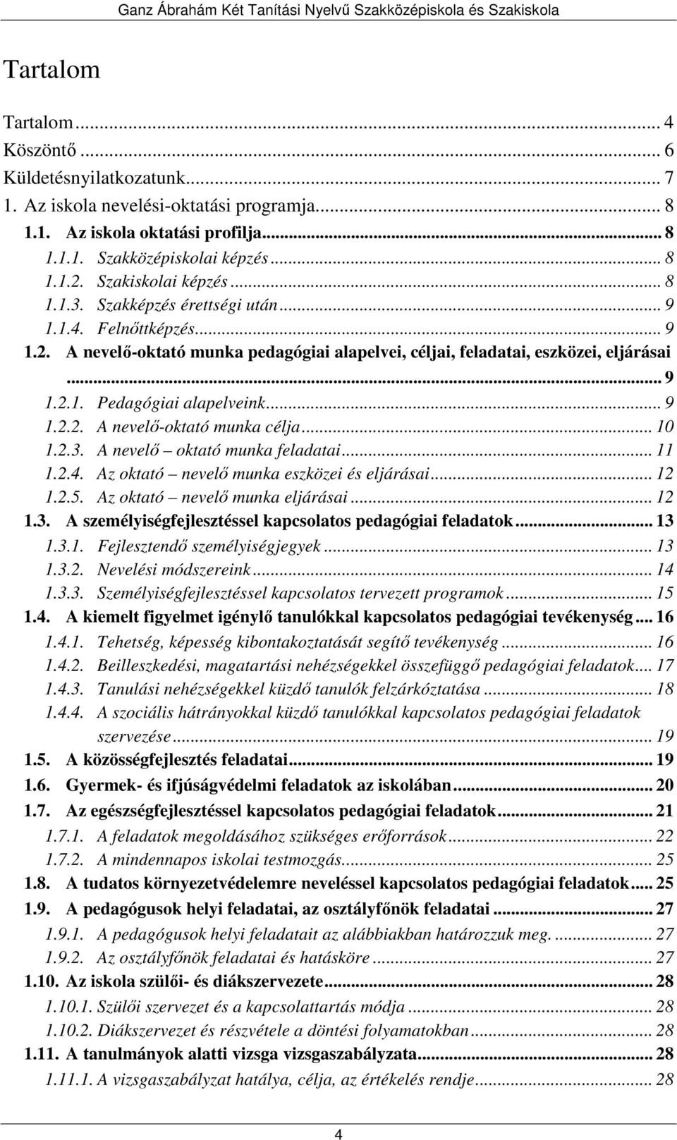 .. 9 1.2.2. A nevelő-oktató munka célja... 10 1.2.3. A nevelő oktató munka feladatai... 11 1.2.4. Az oktató nevelő munka eszközei és eljárásai... 12 1.2.5. Az oktató nevelő munka eljárásai... 12 1.3. A személyiségfejlesztéssel kapcsolatos pedagógiai feladatok.