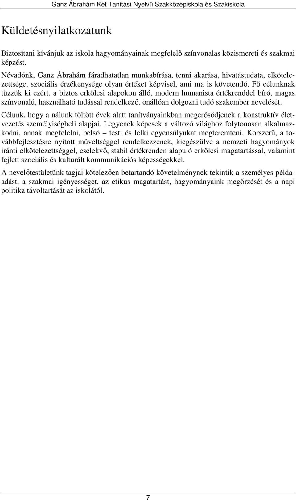 Fő célunknak tűzzük ki ezért, a biztos erkölcsi alapokon álló, modern humanista értékrenddel bíró, magas színvonalú, használható tudással rendelkező, önállóan dolgozni tudó szakember nevelését.