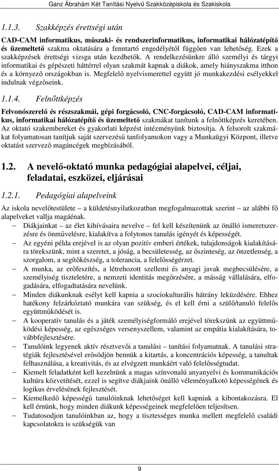 A rendelkezésünkre álló személyi és tárgyi informatikai és gépészeti háttérrel olyan szakmát kapnak a diákok, amely hiányszakma itthon és a környező országokban is.