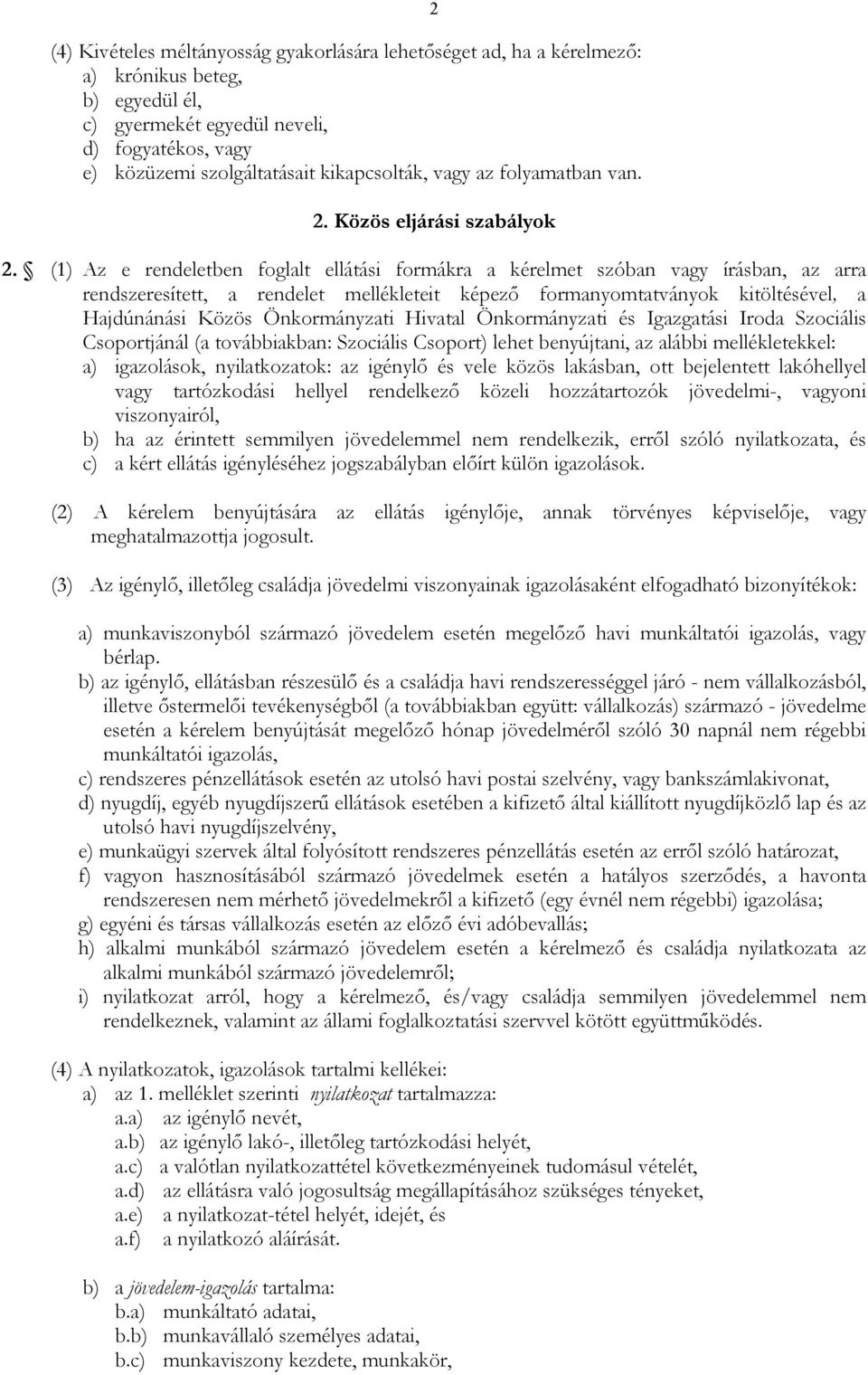 (1) Az e rendeletben foglalt ellátási formákra a kérelmet szóban vagy írásban, az arra rendszeresített, a rendelet mellékleteit képezı formanyomtatványok kitöltésével, a Hajdúnánási Közös