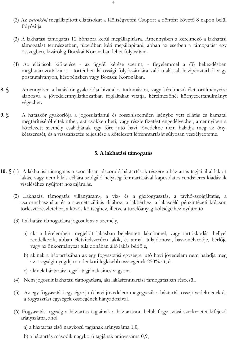 (4) Az ellátások kifizetése - az ügyfél kérése szerint, - figyelemmel a (3) bekezdésben meghatározottakra is - történhet: lakossági folyószámlára való utalással, házipénztárból vagy postautalványon,