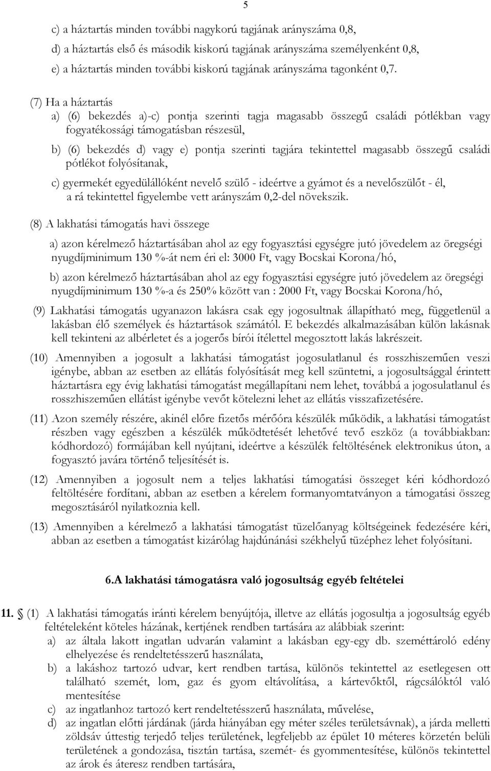 5 (7) Ha a háztartás a) (6) bekezdés a)-c) pontja szerinti tagja magasabb összegő családi pótlékban vagy fogyatékossági támogatásban részesül, b) (6) bekezdés d) vagy e) pontja szerinti tagjára