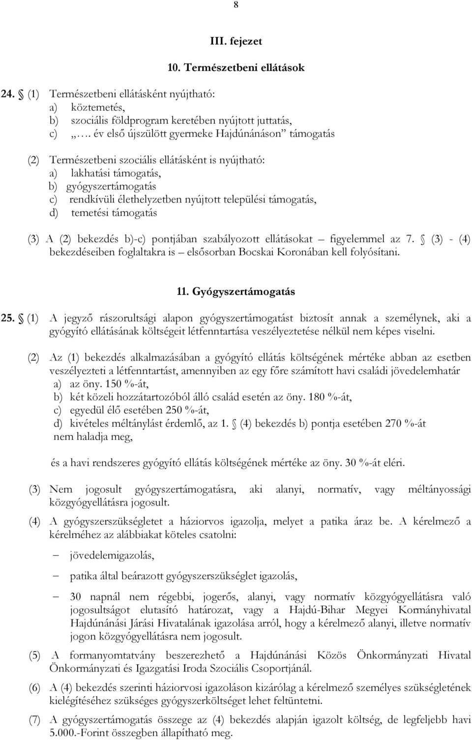támogatás, d) temetési támogatás (3) A (2) bekezdés b)-c) pontjában szabályozott ellátásokat figyelemmel az 7. (3) - (4) bekezdéseiben foglaltakra is elsısorban Bocskai Koronában kell folyósítani. 11.