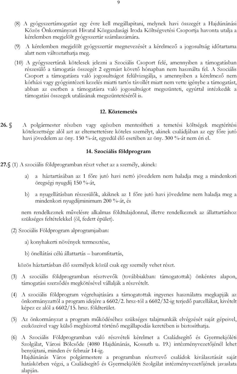 (10) A gyógyszertárak kötelesek jelezni a Szociális Csoport felé, amennyiben a támogatásban részesülı a támogatás összegét 2 egymást követı hónapban nem használta fel.