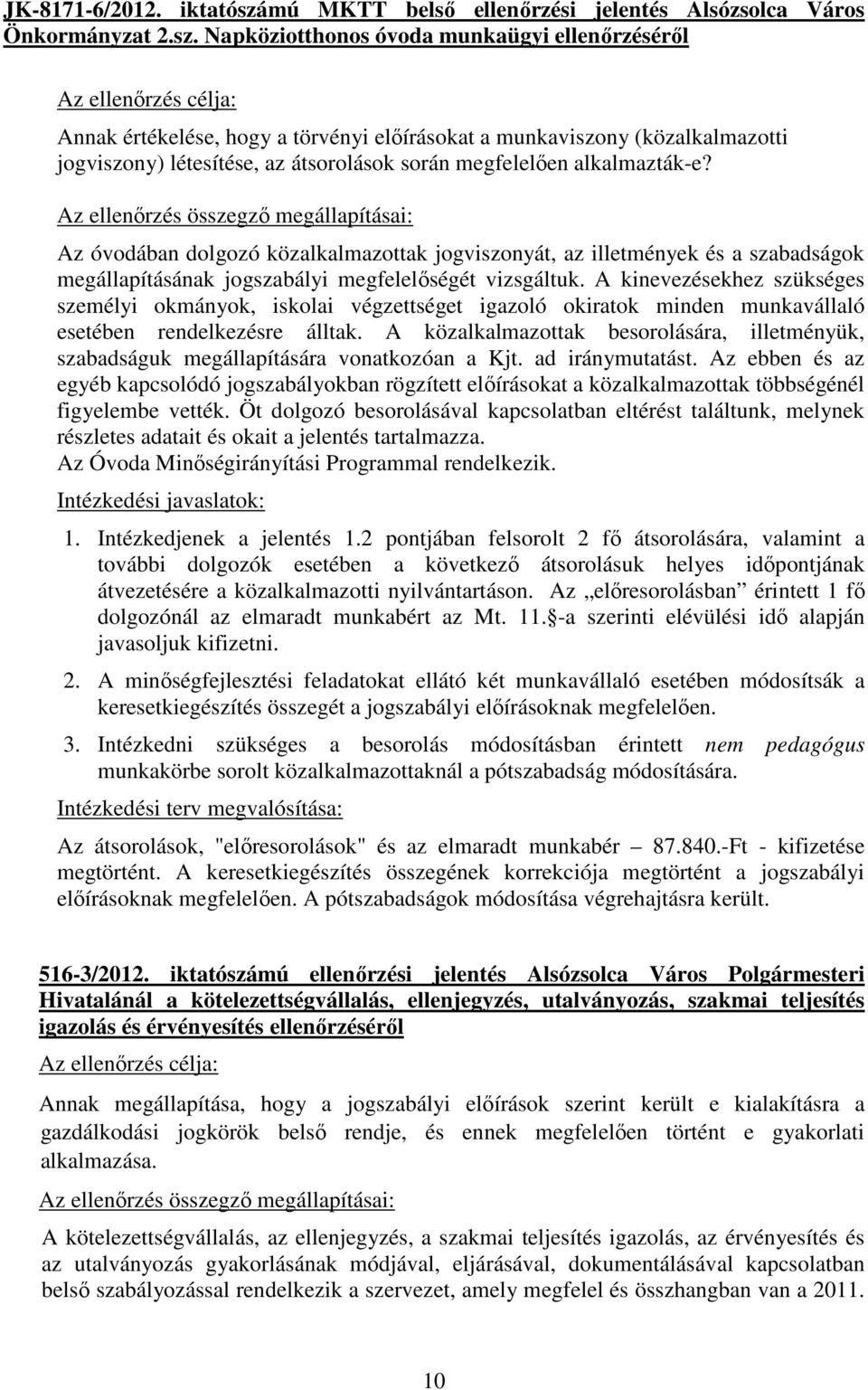 Napköziotthonos óvoda munkaügyi ellenőrzéséről Az ellenőrzés célja: Annak értékelése, hogy a törvényi előírásokat a munkaviszony (közalkalmazotti jogviszony) létesítése, az átsorolások során