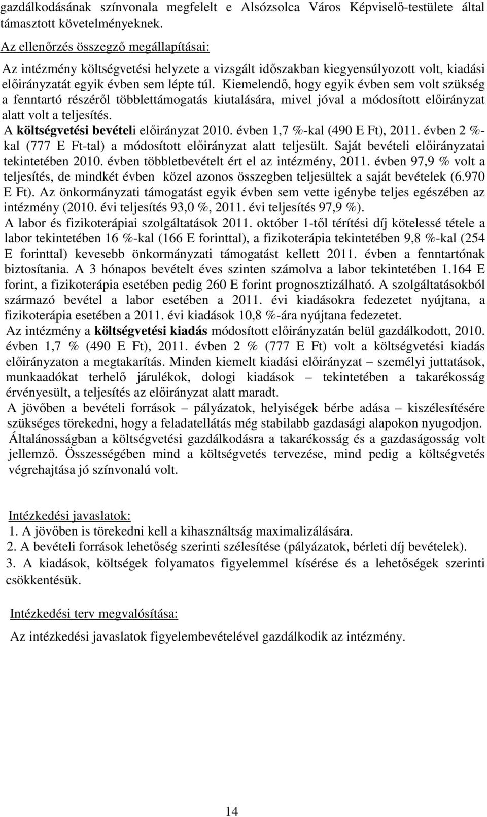 Kiemelendő, hogy egyik évben sem volt szükség a fenntartó részéről többlettámogatás kiutalására, mivel jóval a módosított előirányzat alatt volt a teljesítés.