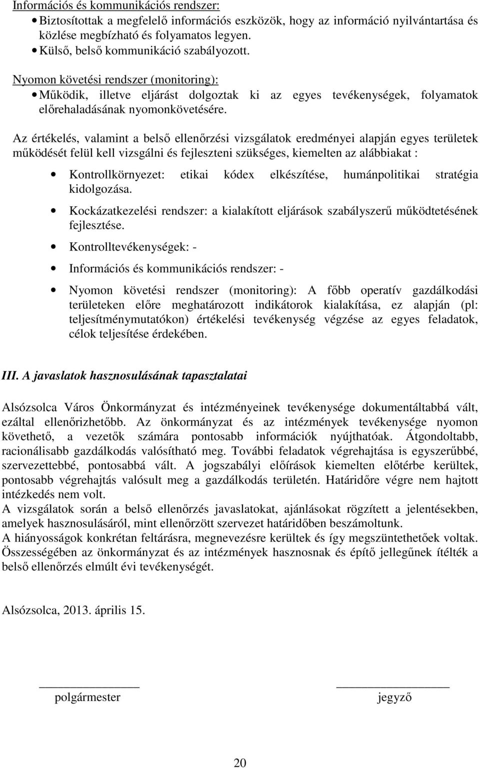 Az értékelés, valamint a belső ellenőrzési vizsgálatok eredményei alapján egyes területek működését felül kell vizsgálni és fejleszteni szükséges, kiemelten az alábbiakat : Kontrollkörnyezet: etikai