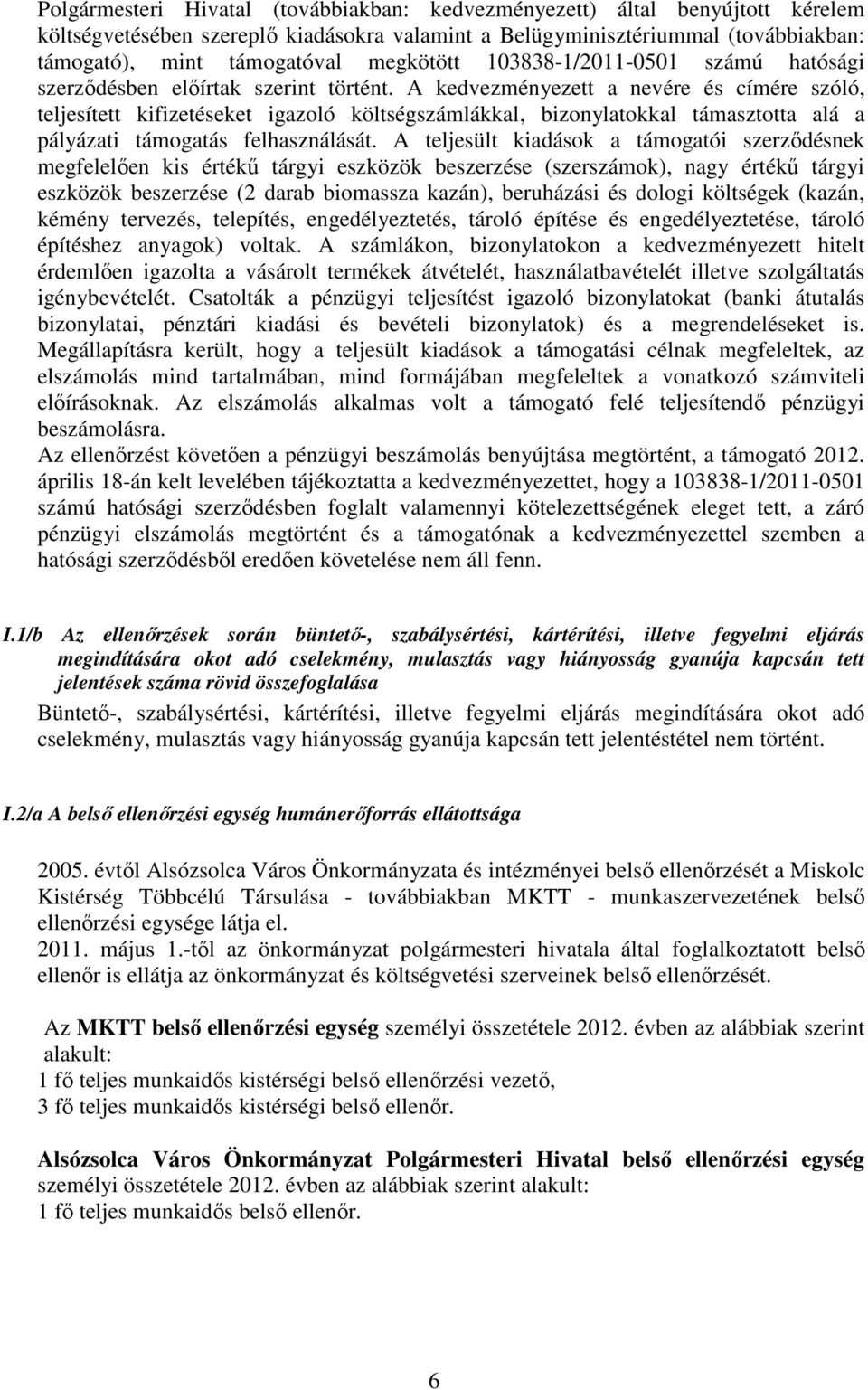 A kedvezményezett a nevére és címére szóló, teljesített kifizetéseket igazoló költségszámlákkal, bizonylatokkal támasztotta alá a pályázati támogatás felhasználását.