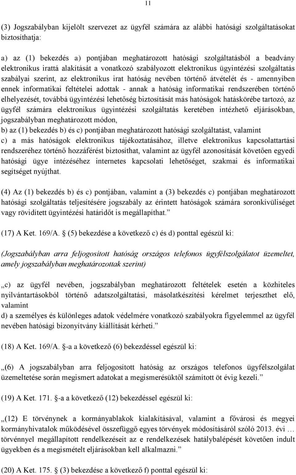 informatikai feltételei adottak - annak a hatóság informatikai rendszerében történő elhelyezését, továbbá ügyintézési lehetőség biztosítását más hatóságok hatáskörébe tartozó, az ügyfél számára