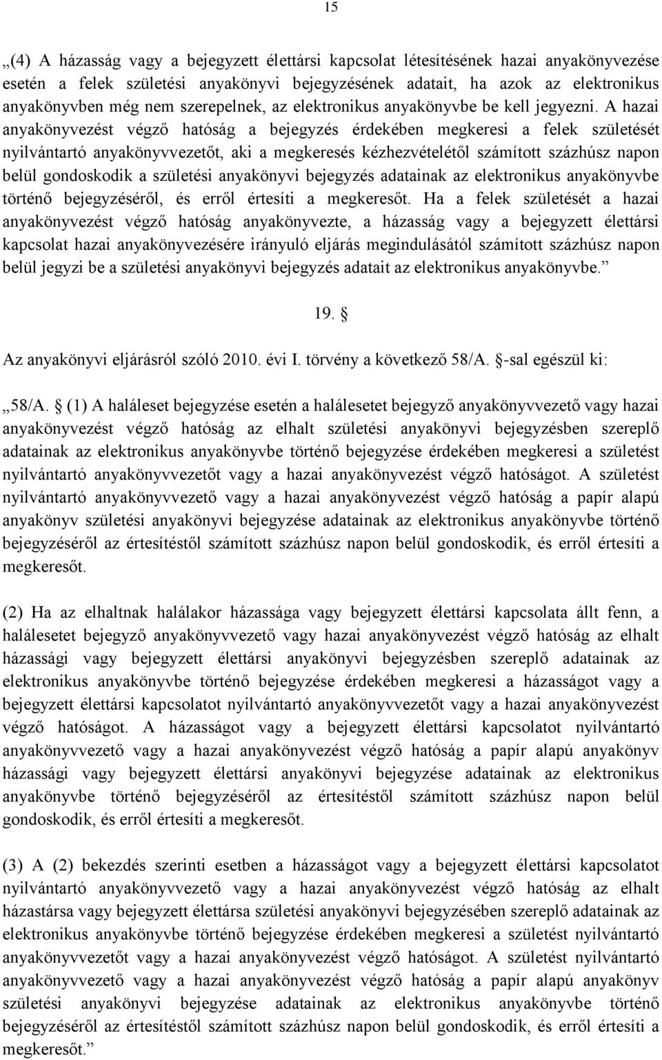 A hazai anyakönyvezést végző hatóság a bejegyzés érdekében megkeresi a felek születését nyilvántartó anyakönyvvezetőt, aki a megkeresés kézhezvételétől számított százhúsz napon belül gondoskodik a