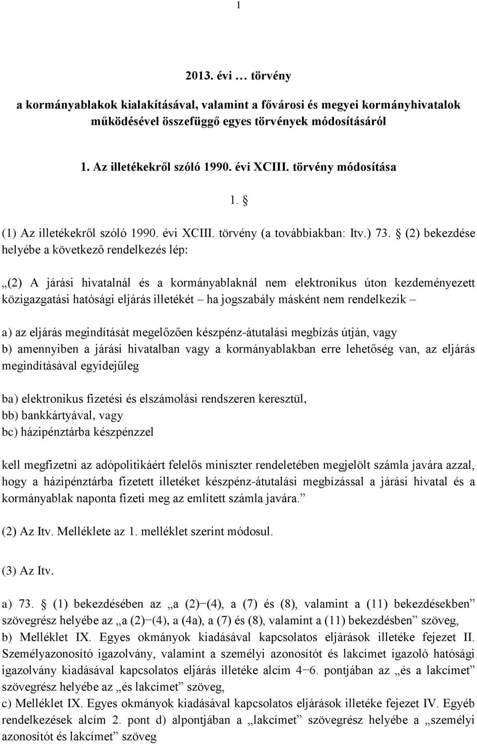 (2) bekezdése helyébe a következő rendelkezés lép: (2) A járási hivatalnál és a kormányablaknál nem elektronikus úton kezdeményezett közigazgatási hatósági eljárás illetékét ha jogszabály másként nem