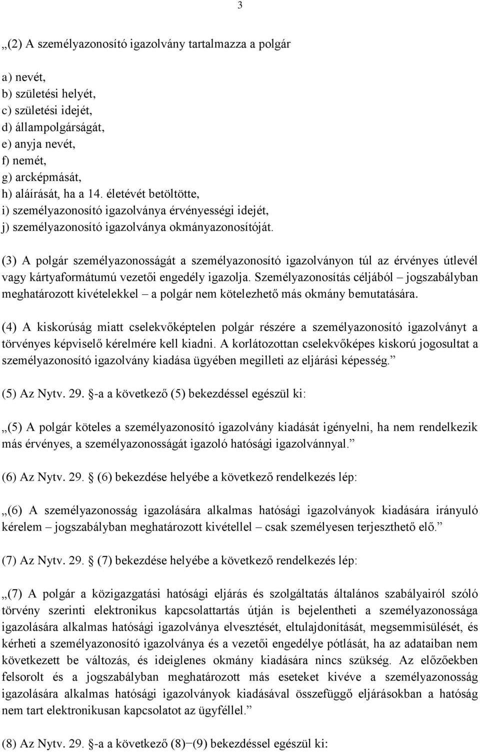 (3) A polgár személyazonosságát a személyazonosító igazolványon túl az érvényes útlevél vagy kártyaformátumú vezetői engedély igazolja.