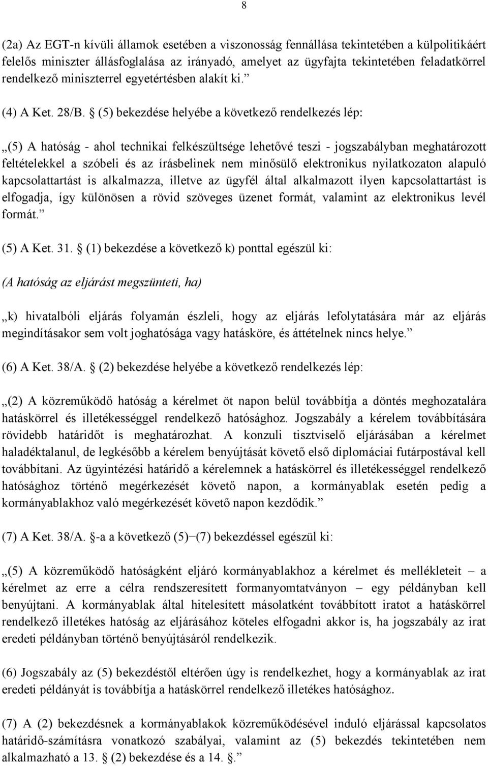 (5) bekezdése helyébe a következő rendelkezés lép: (5) A hatóság - ahol technikai felkészültsége lehetővé teszi - jogszabályban meghatározott feltételekkel a szóbeli és az írásbelinek nem minősülő