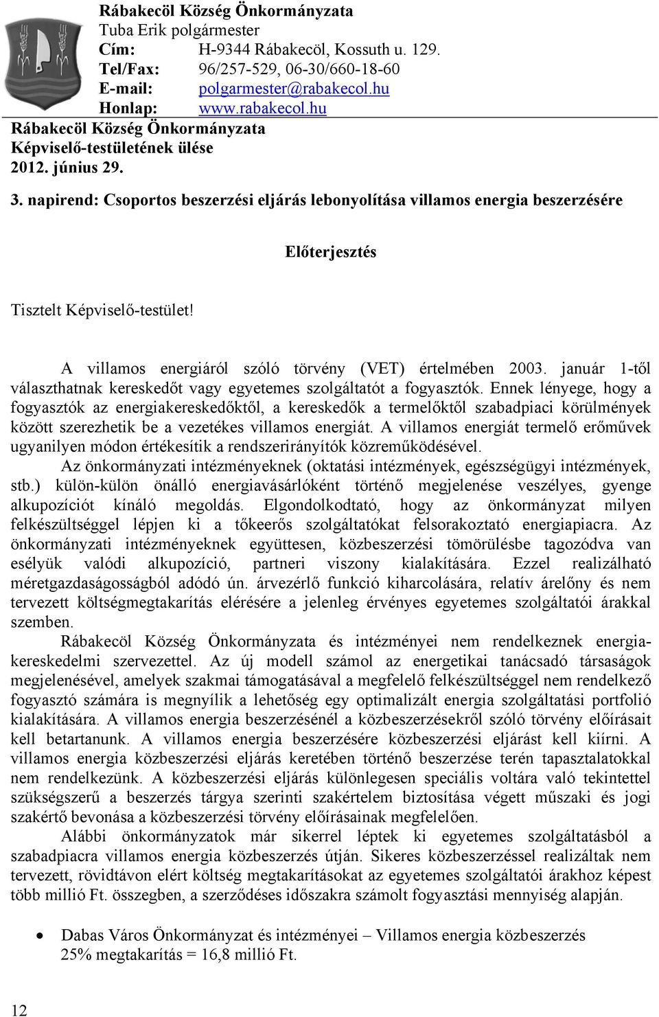 napirend: Csoportos beszerzési eljárás lebonyolítása villamos energia beszerzésére Előterjesztés Tisztelt Képviselő-testület! A villamos energiáról szóló törvény (VET) értelmében 2003.