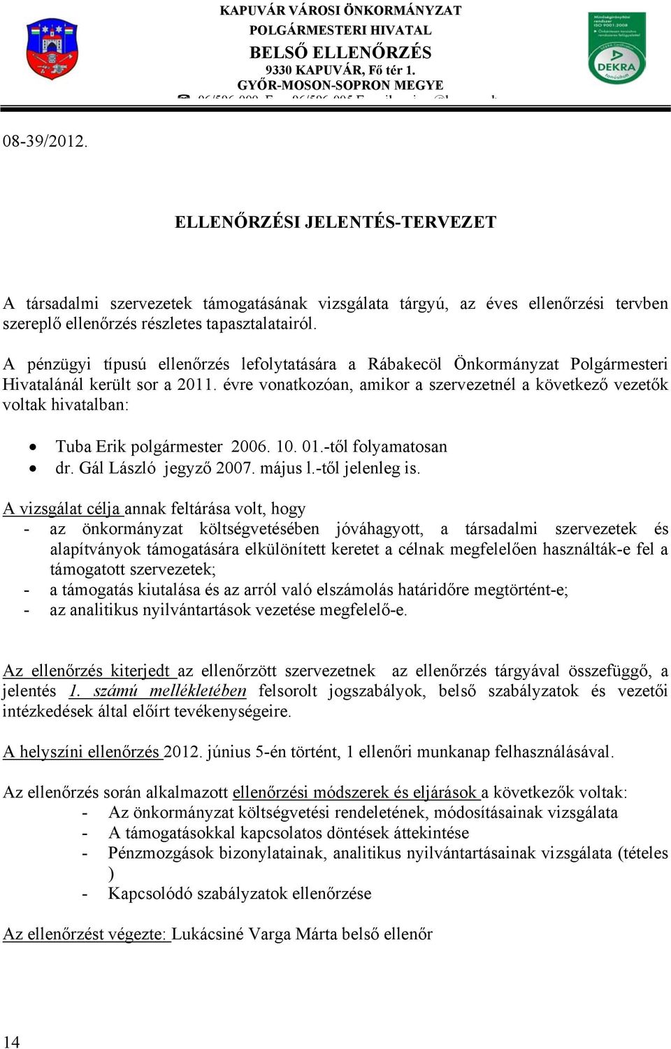 A pénzügyi típusú ellenőrzés lefolytatására a Rábakecöl Önkormányzat Polgármesteri Hivatalánál került sor a 2011.