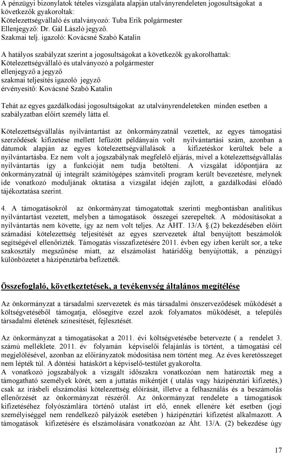 igazoló: Kovácsné Szabó Katalin A hatályos szabályzat szerint a jogosultságokat a következők gyakorolhattak: Kötelezettségvállaló és utalványozó a polgármester ellenjegyző a jegyző szakmai teljesítés