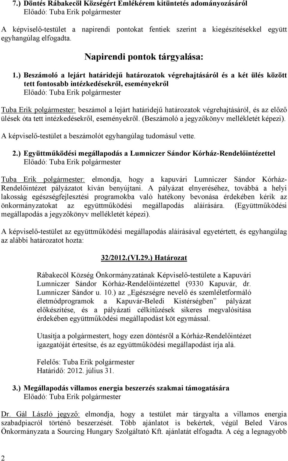 ) Beszámoló a lejárt határidejű határozatok végrehajtásáról és a két ülés között tett fontosabb intézkedésekről, eseményekről Tuba Erik polgármester: beszámol a lejárt határidejű határozatok