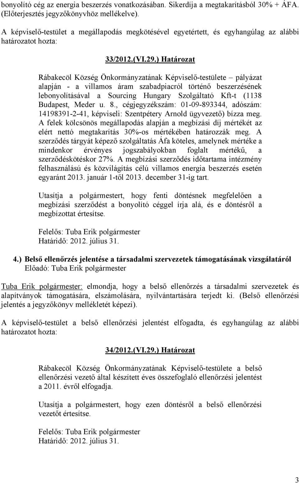 ) Határozat Rábakecöl Község Önkormányzatának Képviselő-testülete pályázat alapján - a villamos áram szabadpiacról történő beszerzésének lebonyolításával a Sourcing Hungary Szolgáltató Kft-t (1138