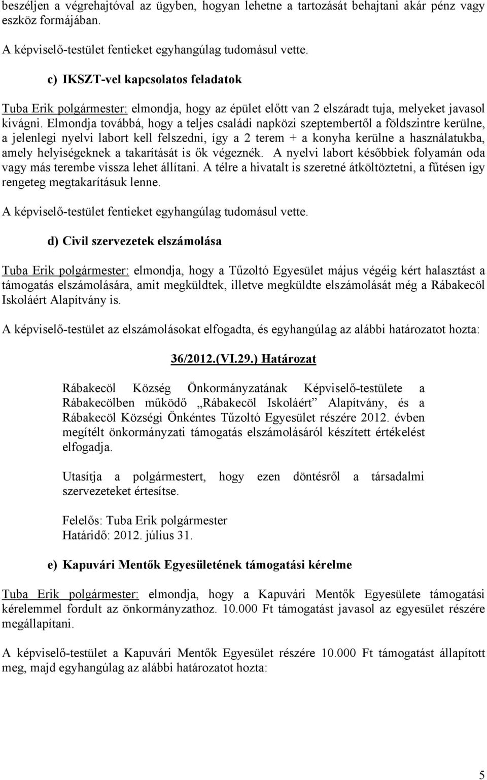 Elmondja továbbá, hogy a teljes családi napközi szeptembertől a földszintre kerülne, a jelenlegi nyelvi labort kell felszedni, így a 2 terem + a konyha kerülne a használatukba, amely helyiségeknek a