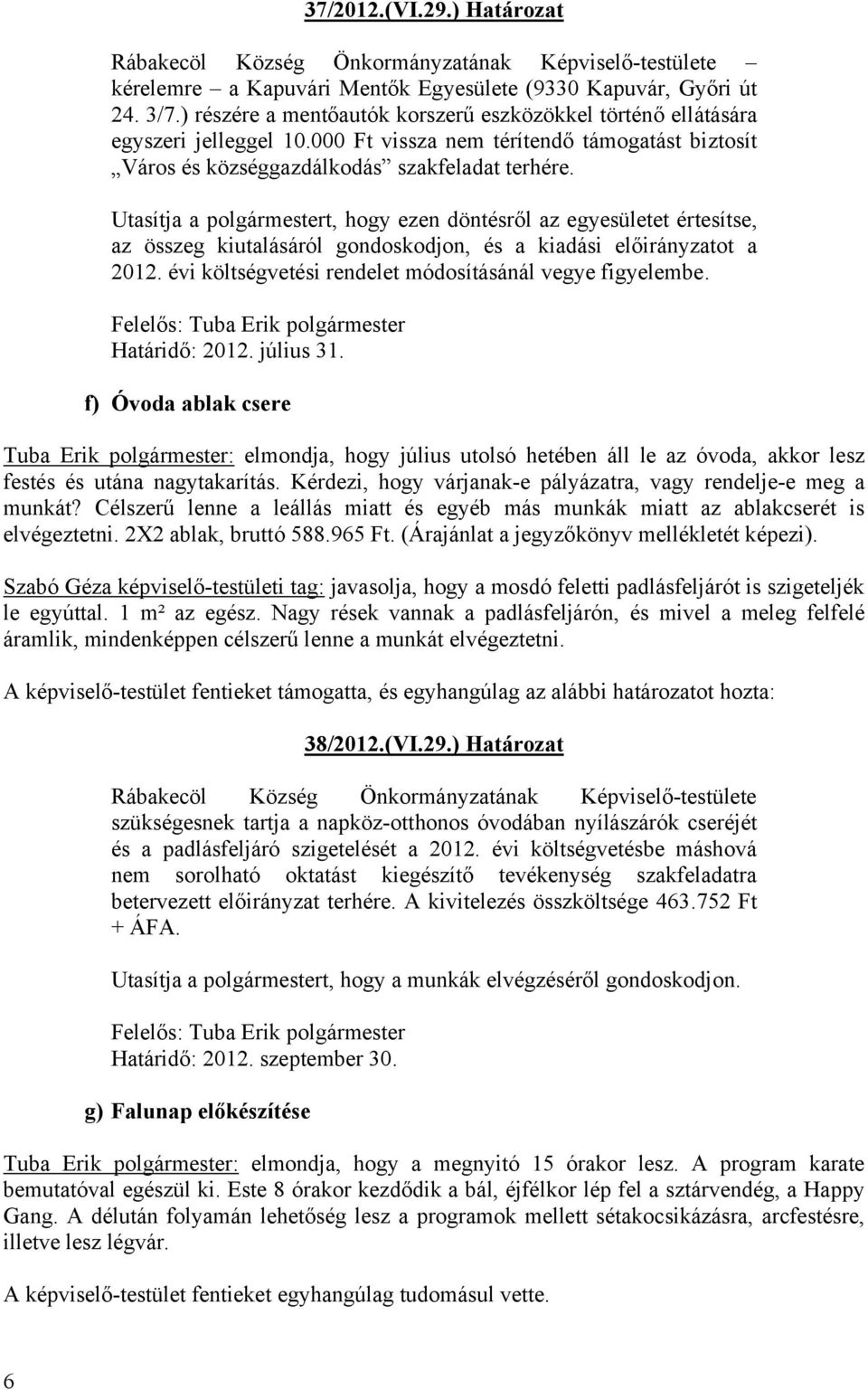 Utasítja a polgármestert, hogy ezen döntésről az egyesületet értesítse, az összeg kiutalásáról gondoskodjon, és a kiadási előirányzatot a 2012.