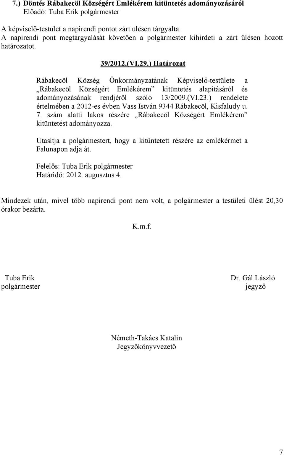 ) Határozat Rábakecöl Község Önkormányzatának Képviselő-testülete a Rábakecöl Községért Emlékérem kitüntetés alapításáról és adományozásának rendjéről szóló 13/2009.(VI.23.