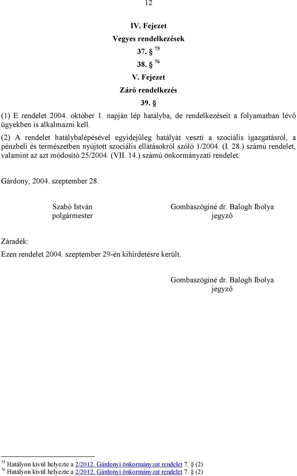 ) számú rendelet, valamint az azt módosító 25/2004. (VII. 14.) számú önkormányzati rendelet. Gárdony, 2004. szeptember 28. Szabó István polgármester Gombaszöginé dr.