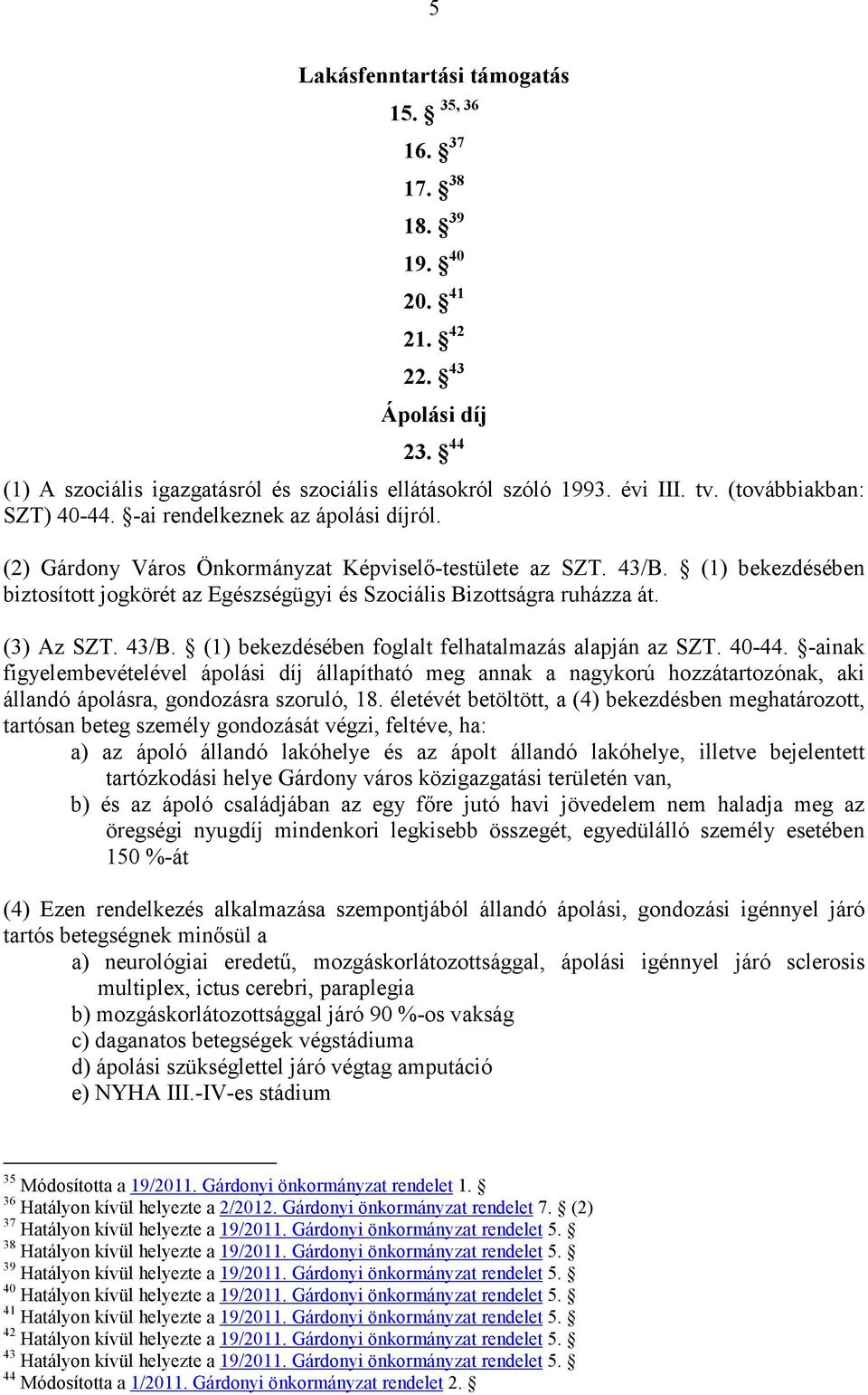 (1) bekezdésében biztosított jogkörét az Egészségügyi és Szociális Bizottságra ruházza át. (3) Az SZT. 43/B. (1) bekezdésében foglalt felhatalmazás alapján az SZT. 40-44.