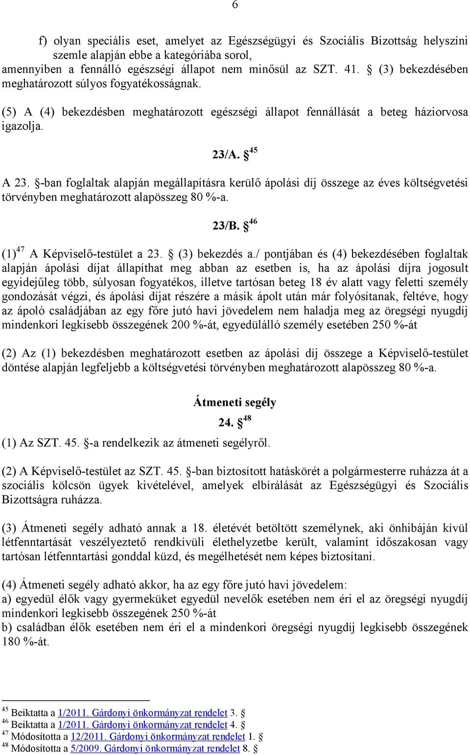 -ban foglaltak alapján megállapításra kerülı ápolási díj összege az éves költségvetési törvényben meghatározott alapösszeg 80 %-a. 23/B. 46 (1) 47 A Képviselı-testület a 23. (3) bekezdés a.