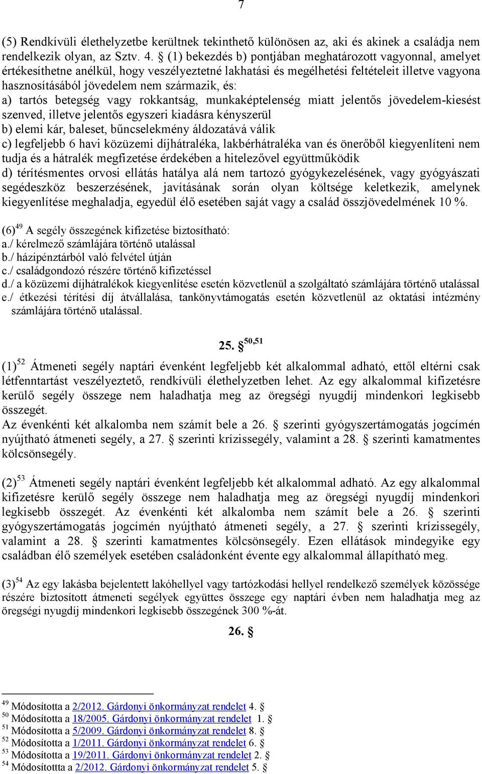 és: a) tartós betegség vagy rokkantság, munkaképtelenség miatt jelentıs jövedelem-kiesést szenved, illetve jelentıs egyszeri kiadásra kényszerül b) elemi kár, baleset, bőncselekmény áldozatává válik