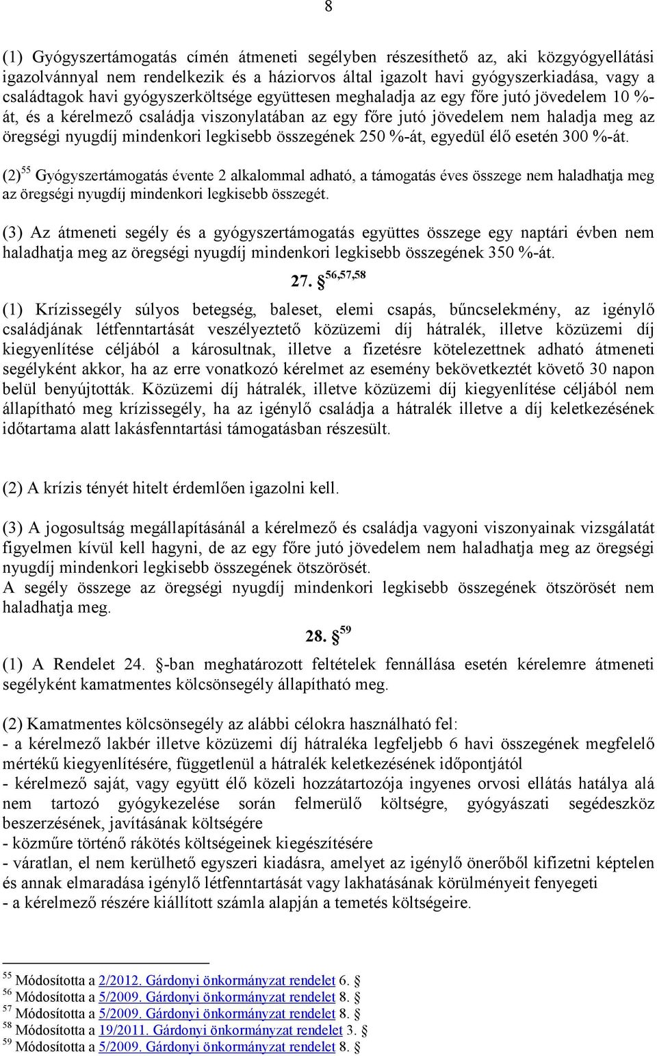 összegének 250 %-át, egyedül élı esetén 300 %-át. (2) 55 Gyógyszertámogatás évente 2 alkalommal adható, a támogatás éves összege nem haladhatja meg az öregségi nyugdíj mindenkori legkisebb összegét.