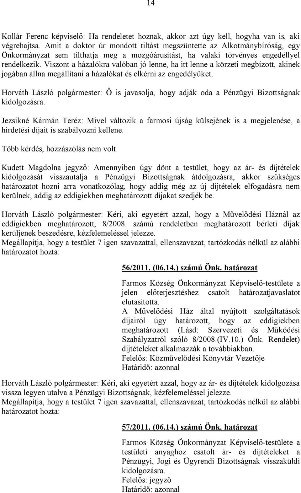 Viszont a házalókra valóban jó lenne, ha itt lenne a körzeti megbízott, akinek jogában állna megállítani a házalókat és elkérni az engedélyüket.