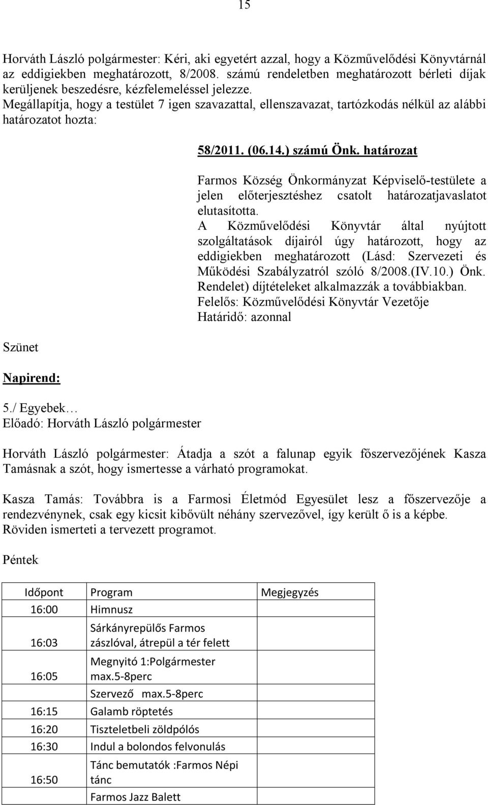 Megállapítja, hogy a testület 7 igen szavazattal, ellenszavazat, tartózkodás nélkül az alábbi határozatot hozta: Szünet Napirend: 5./ Egyebek Előadó: Horváth László polgármester 58/2011. (06.14.