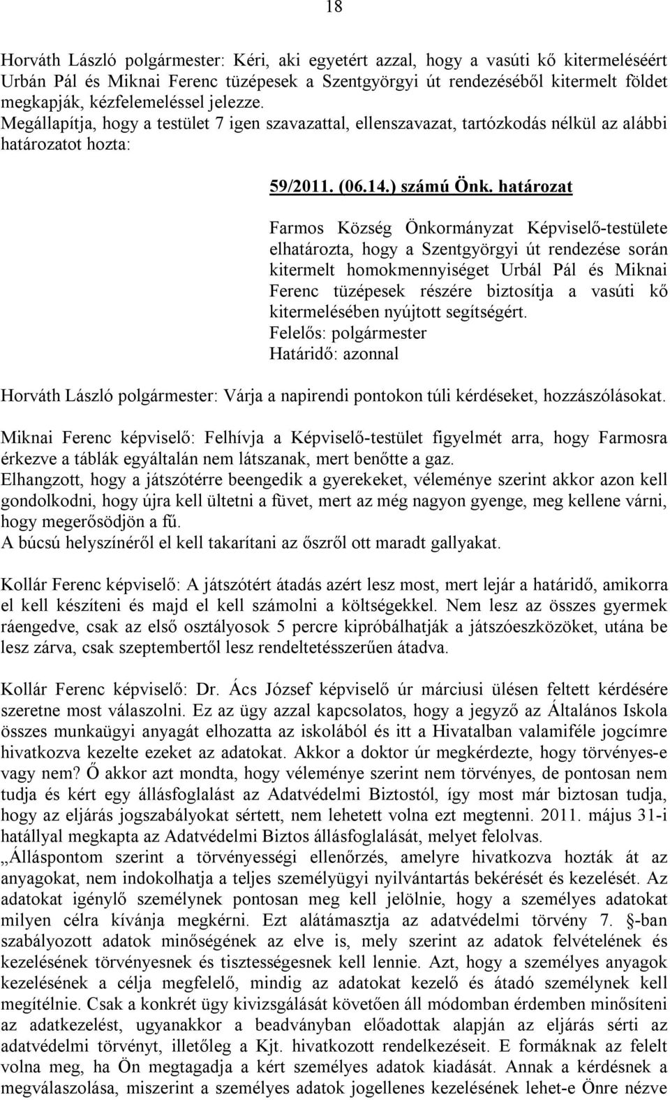 határozat Farmos Község Önkormányzat Képviselő-testülete elhatározta, hogy a Szentgyörgyi út rendezése során kitermelt homokmennyiséget Urbál Pál és Miknai Ferenc tüzépesek részére biztosítja a