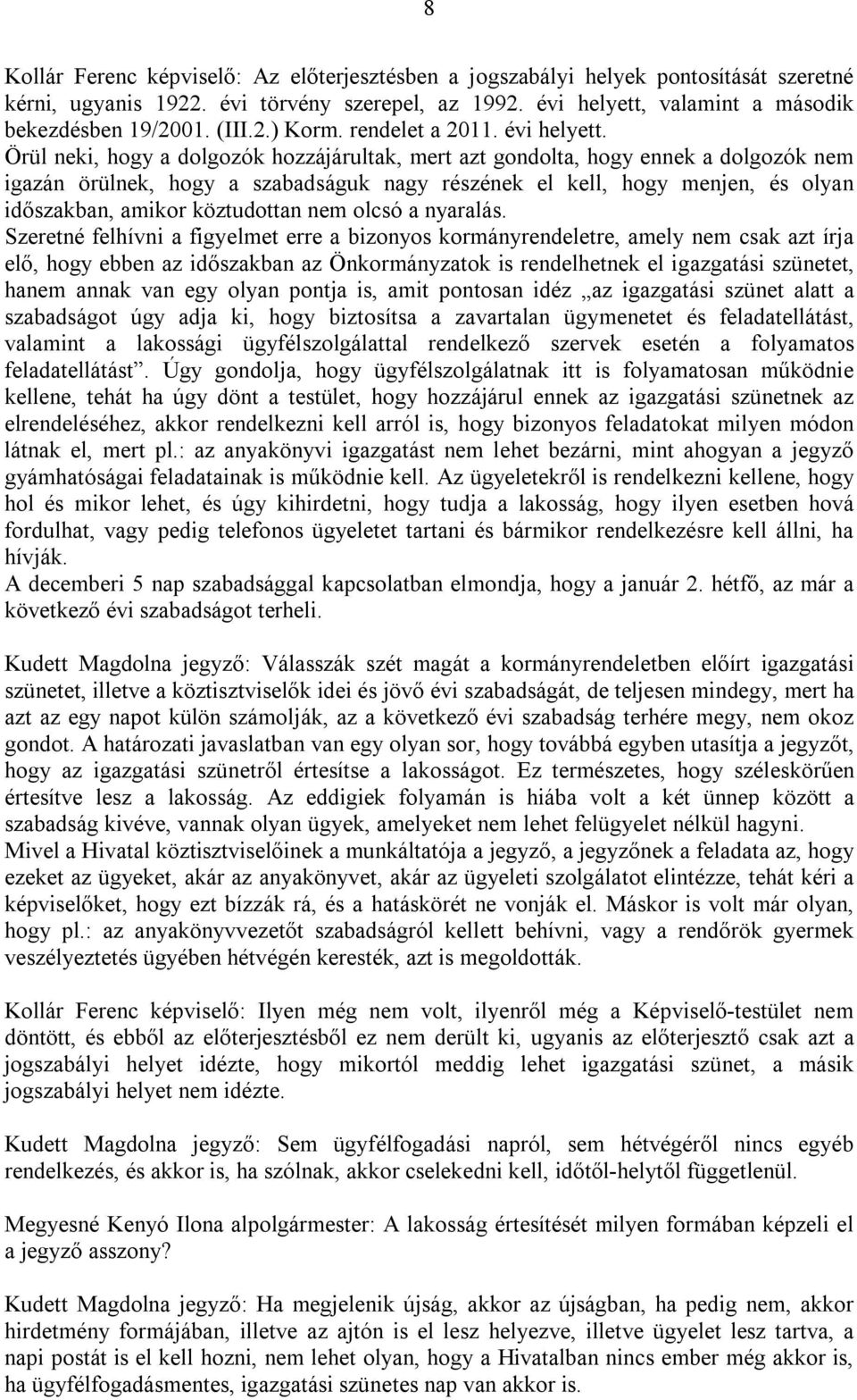 Örül neki, hogy a dolgozók hozzájárultak, mert azt gondolta, hogy ennek a dolgozók nem igazán örülnek, hogy a szabadságuk nagy részének el kell, hogy menjen, és olyan időszakban, amikor köztudottan