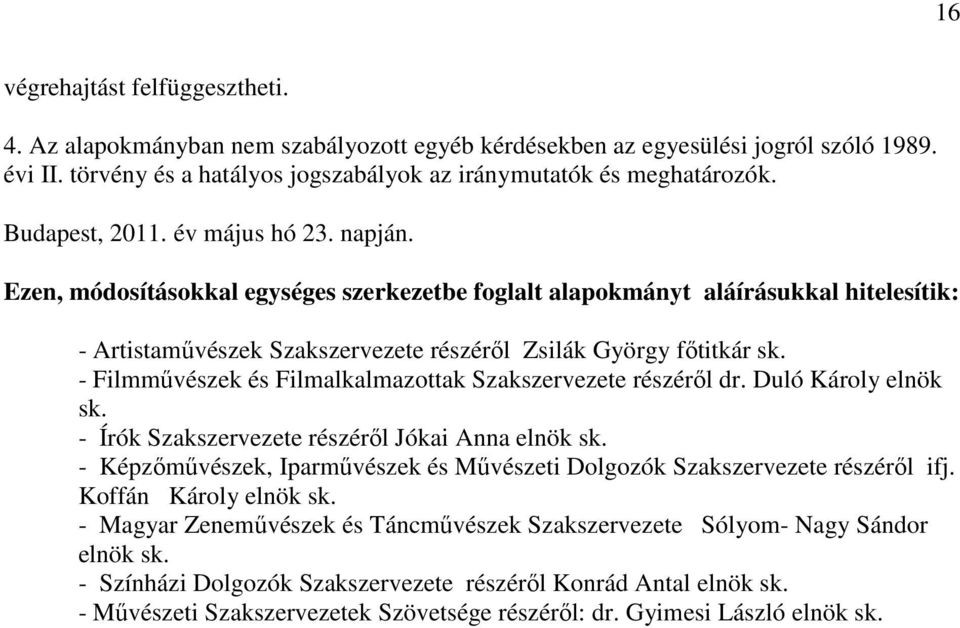 - Filmművészek és Filmalkalmazottak Szakszervezete részéről dr. Duló Károly elnök sk. - Írók Szakszervezete részéről Jókai Anna elnök sk.