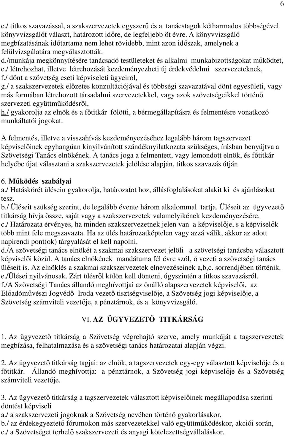 /munkája megkönnyítésére tanácsadó testületeket és alkalmi munkabizottságokat működtet, e./ létrehozhat, illetve létrehozását kezdeményezheti új érdekvédelmi szervezeteknek, f.