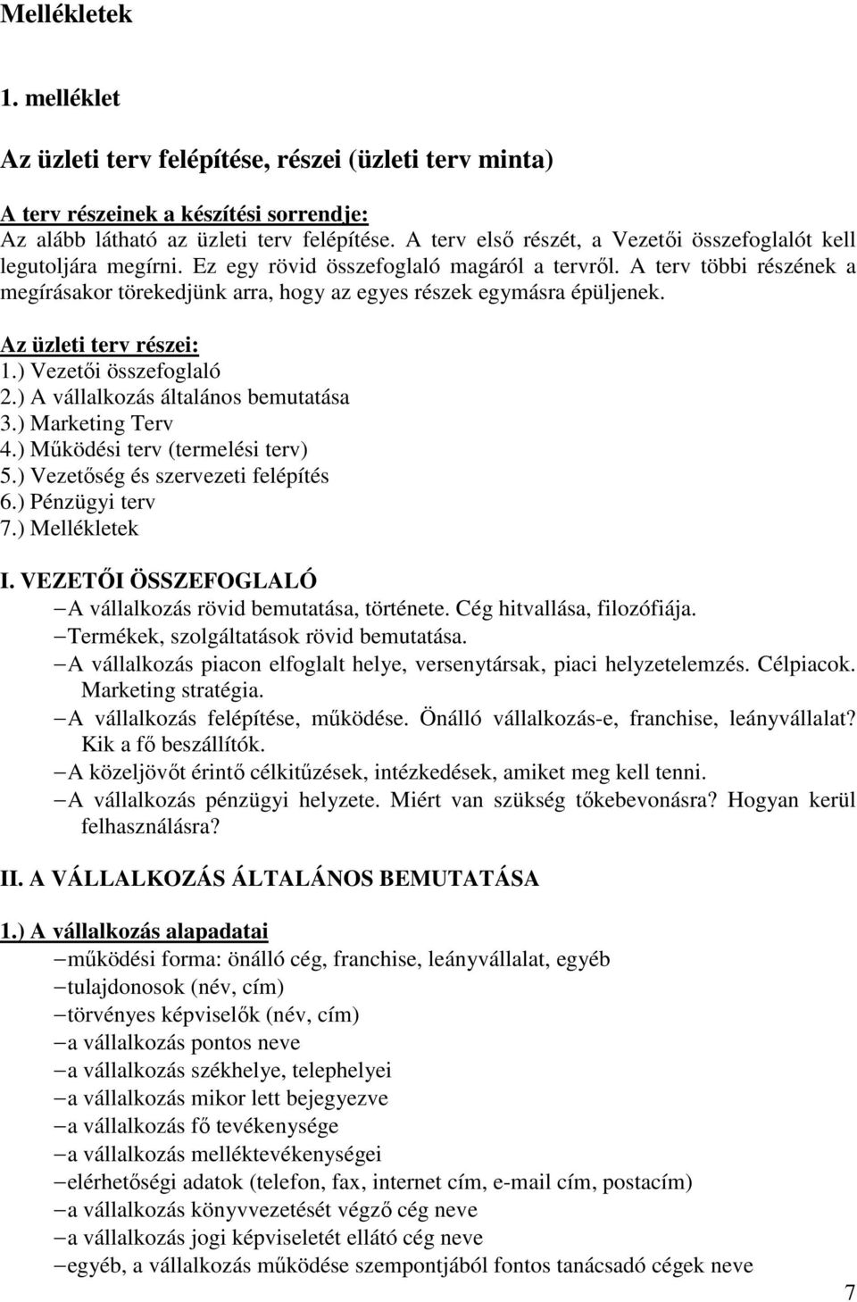 A terv többi részének a megírásakor törekedjünk arra, hogy az egyes részek egymásra épüljenek. Az üzleti terv részei: 1.) Vezetıi összefoglaló 2.) A vállalkozás általános bemutatása 3.