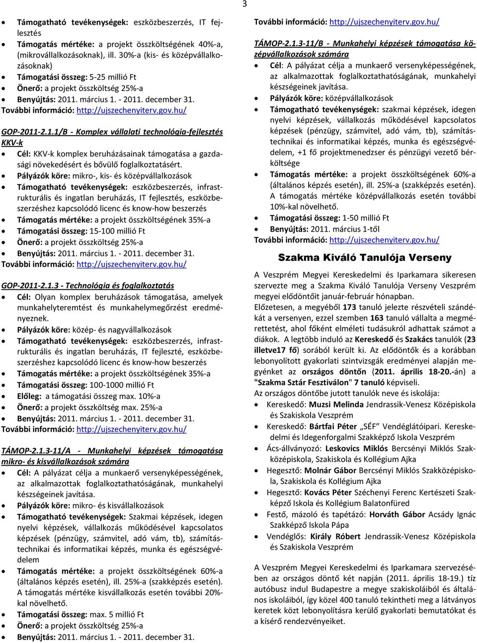 -2.1.1/B - Komplex vállalati technológia-fejlesztés KKV-k Cél: KKV-k komplex beruházásainak támogatása a gazdasági növekedésért és bővülő foglalkoztatásért.