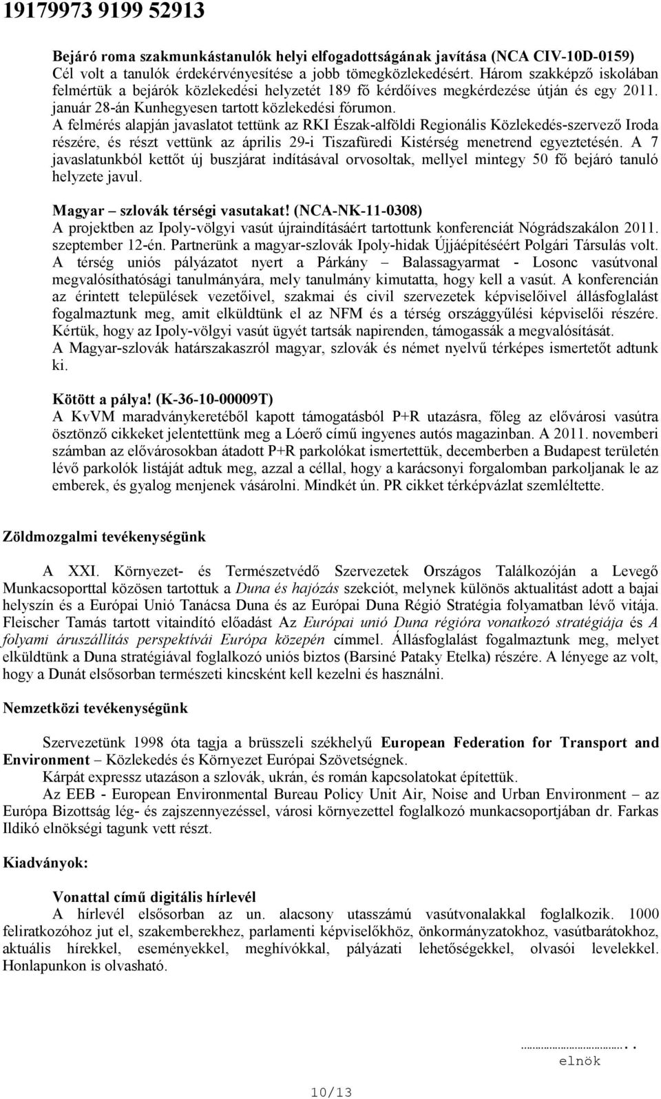 A felmérés alapján javaslatot tettünk az RKI Észak-alföldi Regionális Közlekedés-szervező Iroda részére, és részt vettünk az április 29-i Tiszafüredi Kistérség menetrend egyeztetésén.