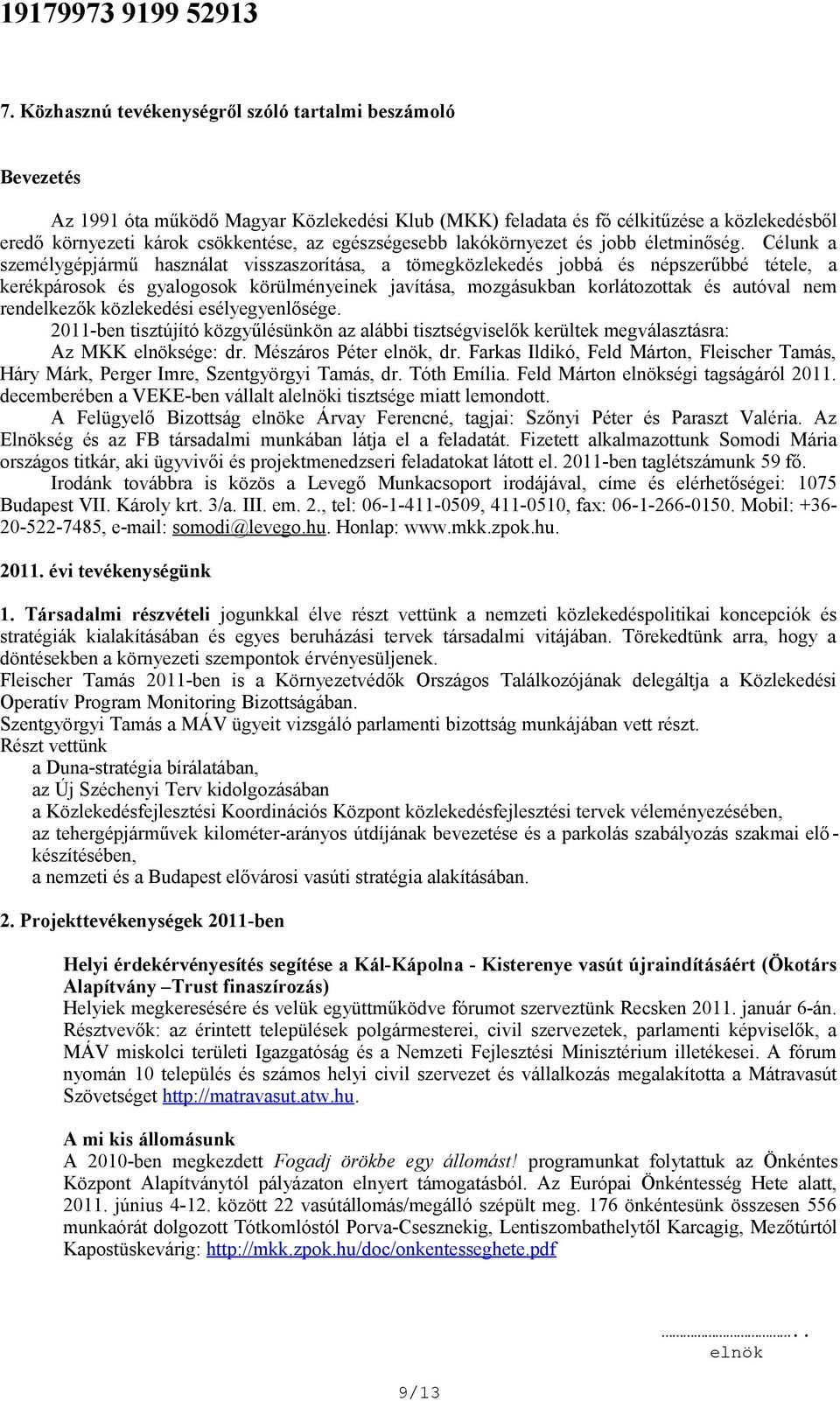 Célunk a személygépjármű használat visszaszorítása, a tömegközlekedés jobbá és népszerűbbé tétele, a kerékpárosok és gyalogosok körülményeinek javítása, mozgásukban korlátozottak és autóval nem