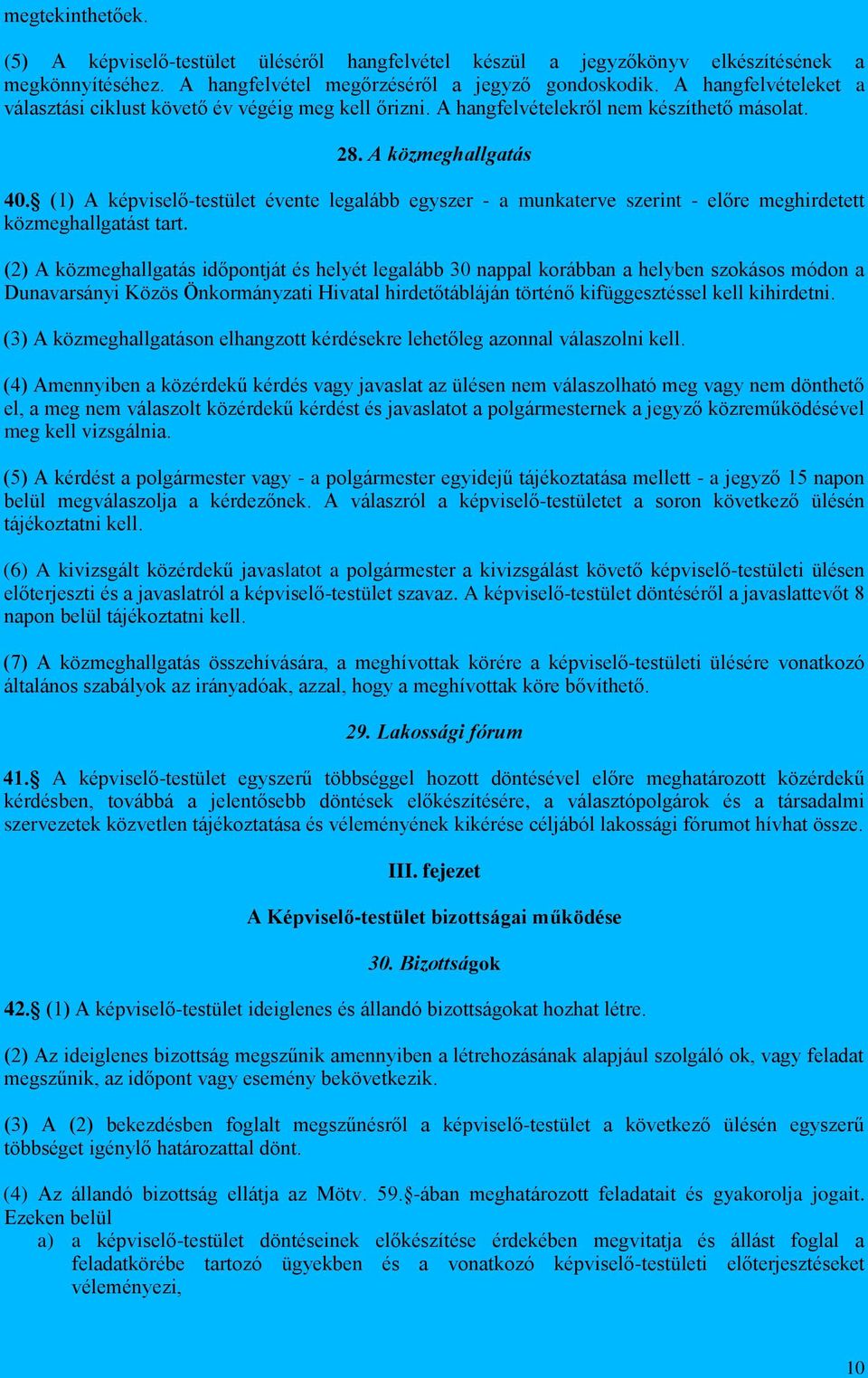 (1) A képviselő-testület évente legalább egyszer - a munkaterve szerint - előre meghirdetett közmeghallgatást tart.