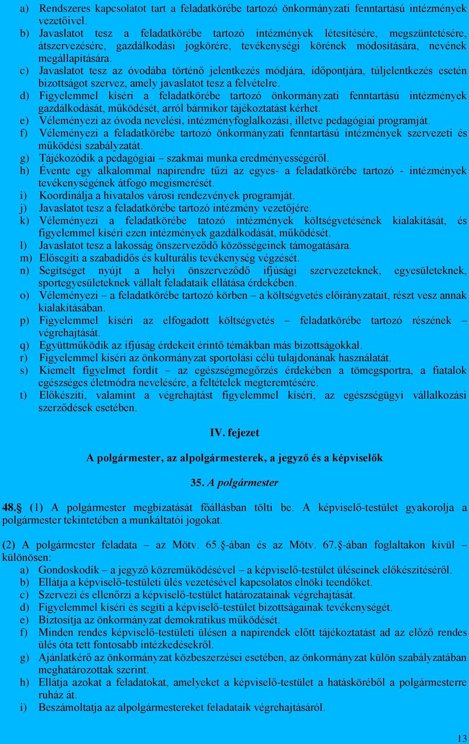 c) Javaslatot tesz az óvodába történő jelentkezés módjára, időpontjára, túljelentkezés esetén bizottságot szervez, amely javaslatot tesz a felvételre.