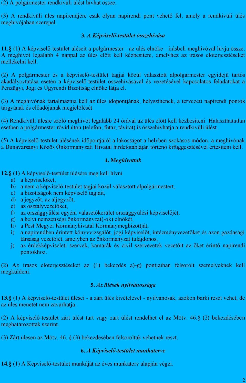 A meghívót legalább 4 nappal az ülés előtt kell kézbesíteni, amelyhez az írásos előterjesztéseket mellékelni kell.