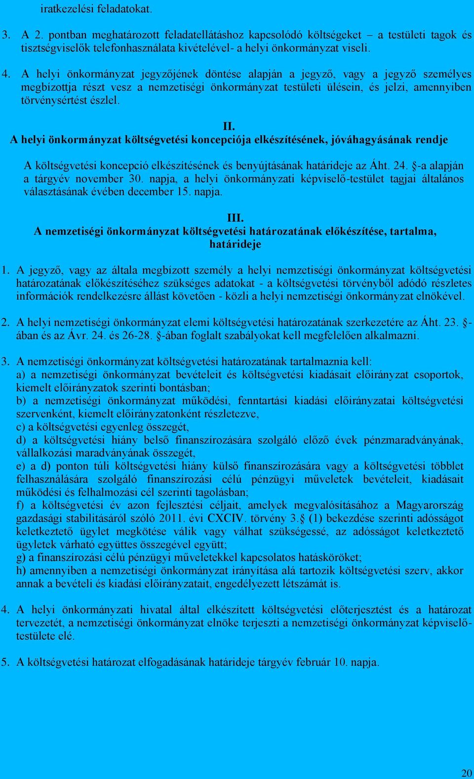 A helyi önkormányzat költségvetési koncepciója elkészítésének, jóváhagyásának rendje A költségvetési koncepció elkészítésének és benyújtásának határideje az Áht. 24. -a alapján a tárgyév november 30.