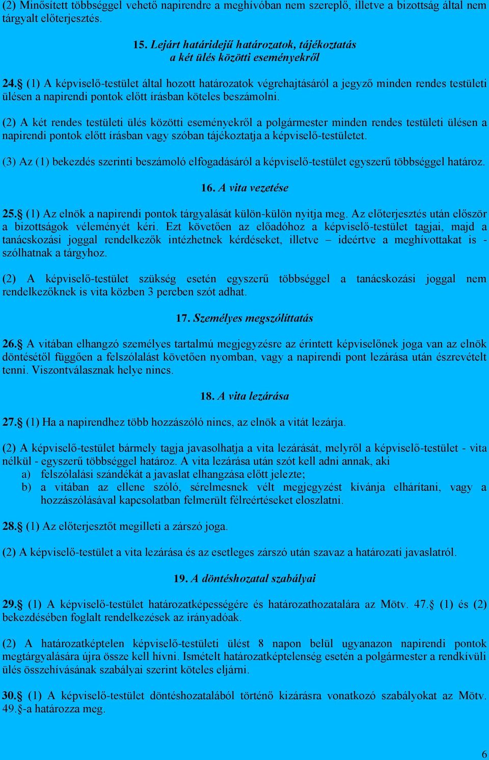 (1) A képviselő-testület által hozott határozatok végrehajtásáról a jegyző minden rendes testületi ülésen a napirendi pontok előtt írásban köteles beszámolni.