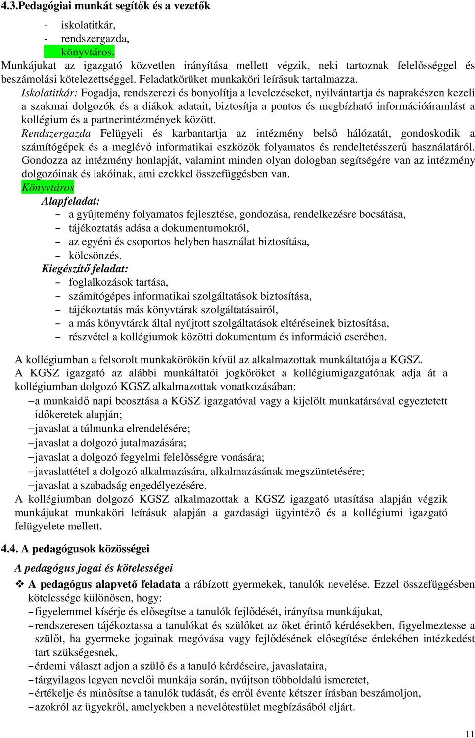 Iskolatitkár: Fogadja, rendszerezi és bonyolítja a levelezéseket, nyilvántartja és naprakészen kezeli a szakmai dolgozók és a diákok adatait, biztosítja a pontos és megbízható információáramlást a