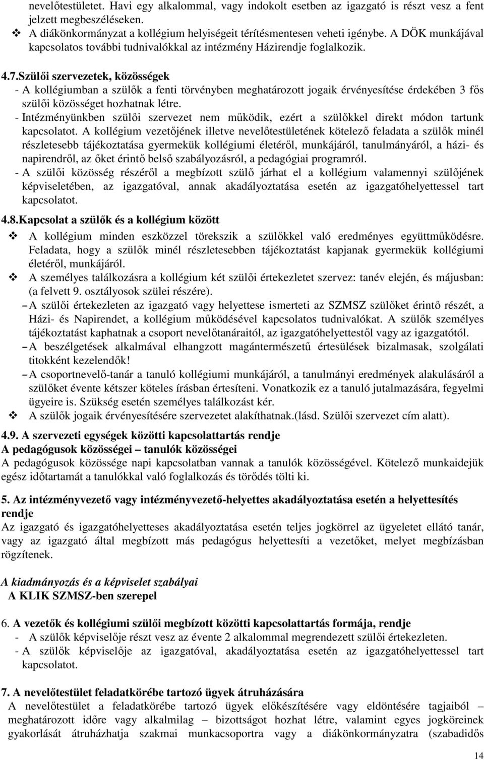 Szülői szervezetek, közösségek - A kollégiumban a szülők a fenti törvényben meghatározott jogaik érvényesítése érdekében 3 fős szülői közösséget hozhatnak létre.